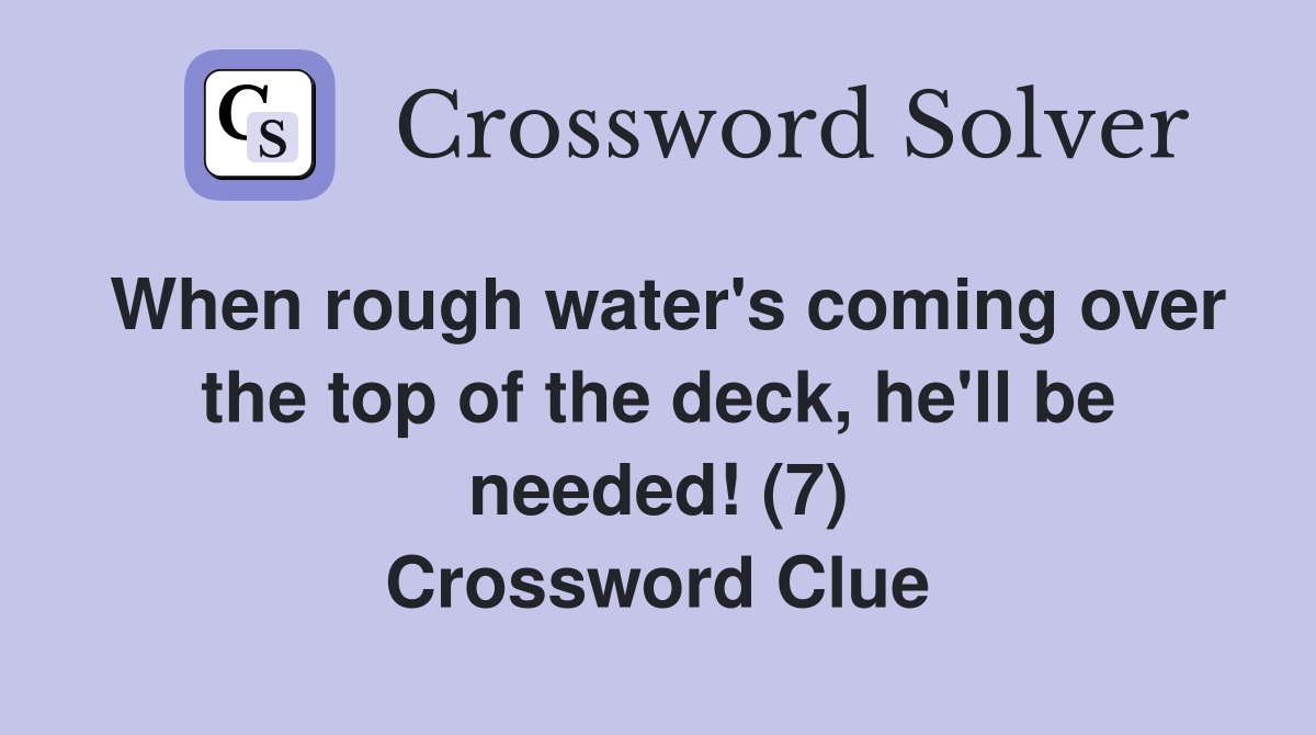 When rough water's coming over the top of the deck, he'll be needed! (7